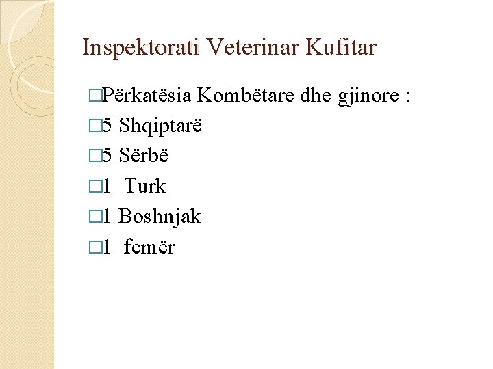 Inspektorati Veterinar Kufitar �Përkatësia Kombëtare dhe gjinore : � 5 Shqiptarë � 5 Sërbë