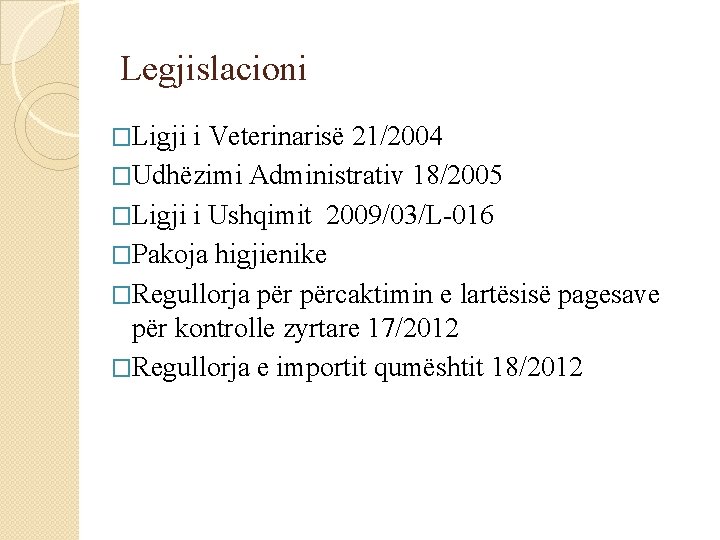 Legjislacioni �Ligji i Veterinarisë 21/2004 �Udhëzimi Administrativ 18/2005 �Ligji i Ushqimit 2009/03/L-016 �Pakoja higjienike