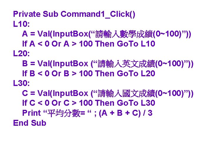 Private Sub Command 1_Click() L 10: A = Val(Input. Box(“請輸入數學成績(0~100)”)) If A < 0