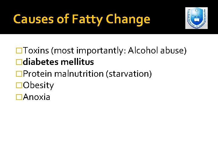 Causes of Fatty Change �Toxins (most importantly: Alcohol abuse) �diabetes mellitus �Protein malnutrition (starvation)