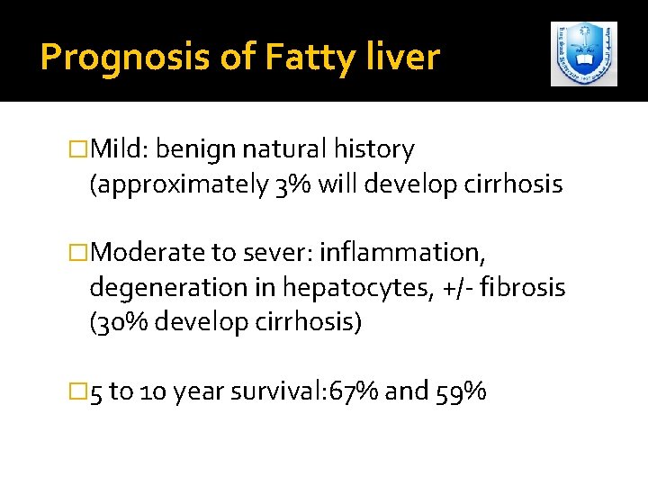 Prognosis of Fatty liver �Mild: benign natural history (approximately 3% will develop cirrhosis �Moderate