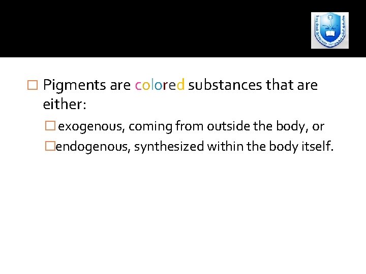 � Pigments are colored substances that are either: � exogenous, coming from outside the