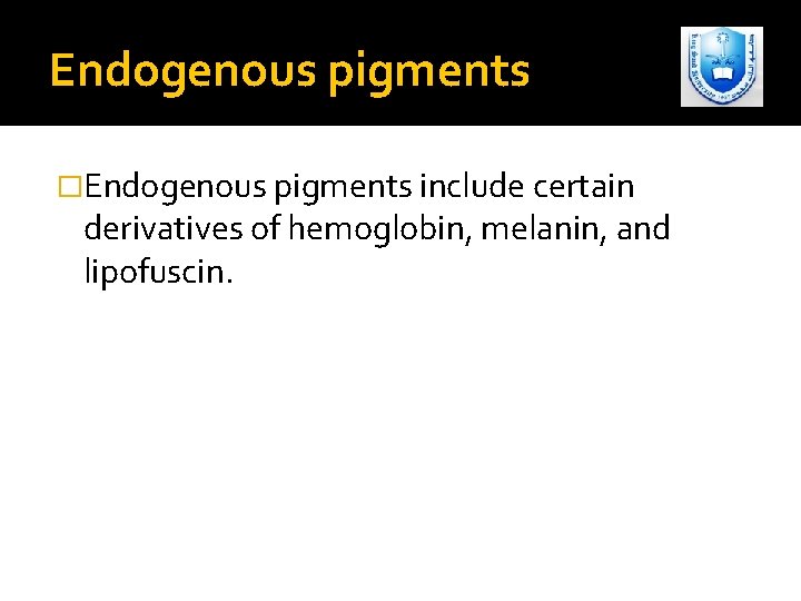 Endogenous pigments �Endogenous pigments include certain derivatives of hemoglobin, melanin, and lipofuscin. 