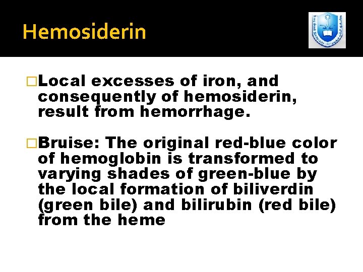 Hemosiderin �Local excesses of iron, and consequently of hemosiderin, result from hemorrhage. �Bruise: The