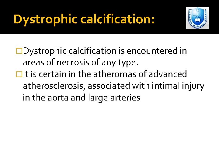 Dystrophic calcification: �Dystrophic calcification is encountered in areas of necrosis of any type. �It