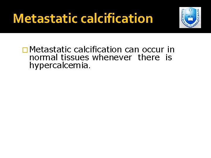 Metastatic calcification � Metastatic calcification can occur in normal tissues whenever there is hypercalcemia.