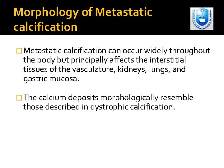 Morphology of Metastatic calcification � Metastatic calcification can occur widely throughout the body but