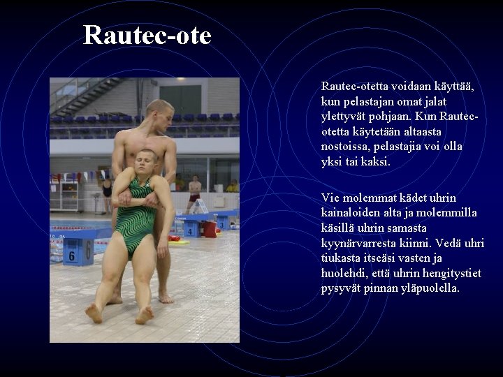 Rautec-ote Rautec-otetta voidaan käyttää, kun pelastajan omat jalat ylettyvät pohjaan. Kun Rautecotetta käytetään altaasta