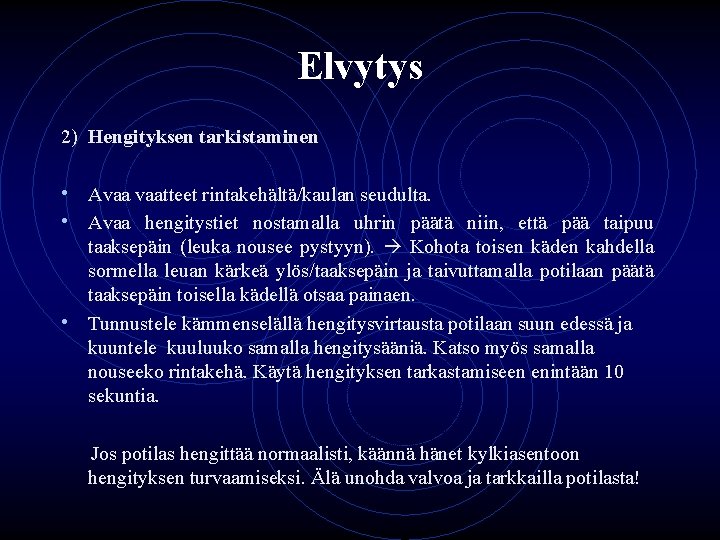 Elvytys 2) Hengityksen tarkistaminen • Avaa vaatteet rintakehältä/kaulan seudulta. • Avaa hengitystiet nostamalla uhrin