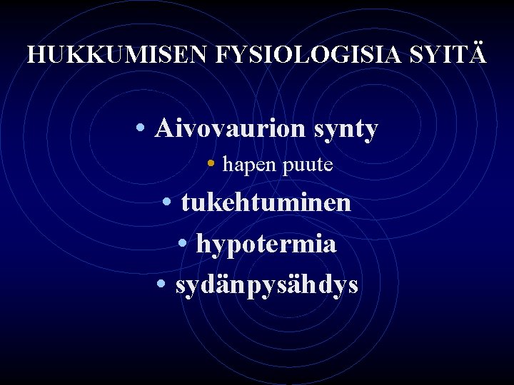 HUKKUMISEN FYSIOLOGISIA SYITÄ • Aivovaurion synty • hapen puute • tukehtuminen • hypotermia •