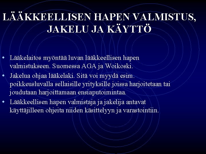 LÄÄKKEELLISEN HAPEN VALMISTUS, JAKELU JA KÄYTTÖ • Lääkelaitos myöntää luvan lääkkeellisen hapen valmistukseen. Suomessa