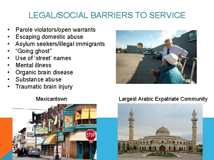 LEGAL/SOCIAL BARRIERS TO SERVICE • • • Parole violators/open warrants Escaping domestic abuse Asylum