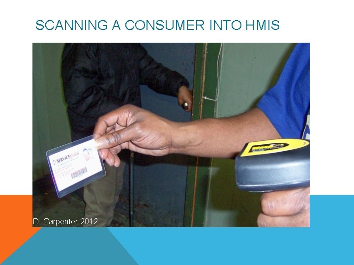 SCANNING A CONSUMER INTO HMIS D. Carpenter 2012 