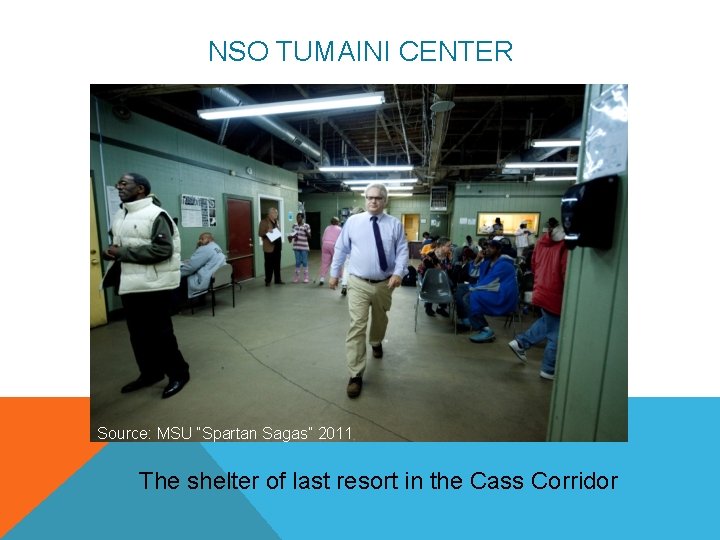 NSO TUMAINI CENTER Source: MSU “Spartan Sagas” 2011 The shelter of last resort in