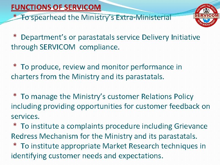 FUNCTIONS OF SERVICOM * To spearhead the Ministry’s Extra-Ministerial * Department’s or parastatals service