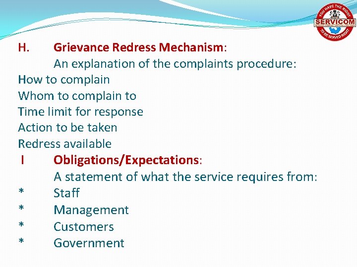 H. Grievance Redress Mechanism: An explanation of the complaints procedure: How to complain Whom