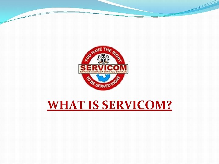 WHAT IS SERVICOM? 
