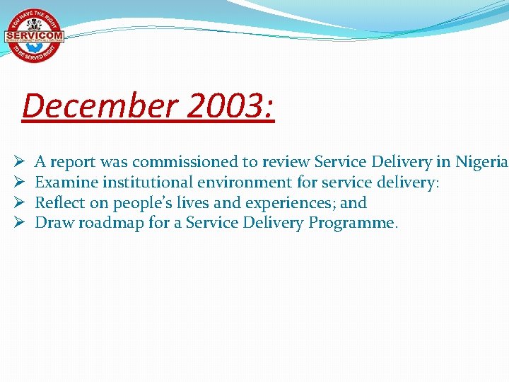 December 2003: Ø Ø A report was commissioned to review Service Delivery in Nigeria