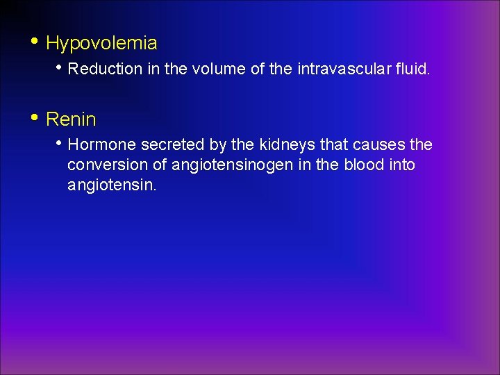  • Hypovolemia • Reduction in the volume of the intravascular fluid. • Renin