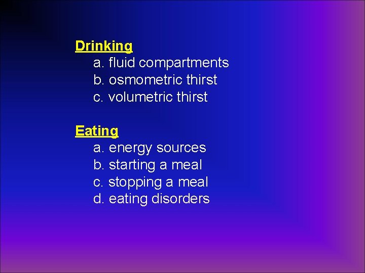 Drinking a. fluid compartments b. osmometric thirst c. volumetric thirst Eating a. energy sources