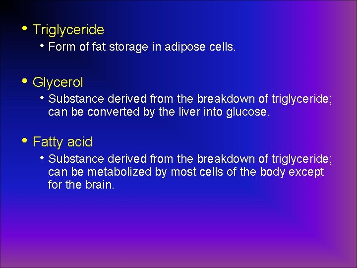  • Triglyceride • Form of fat storage in adipose cells. • Glycerol •