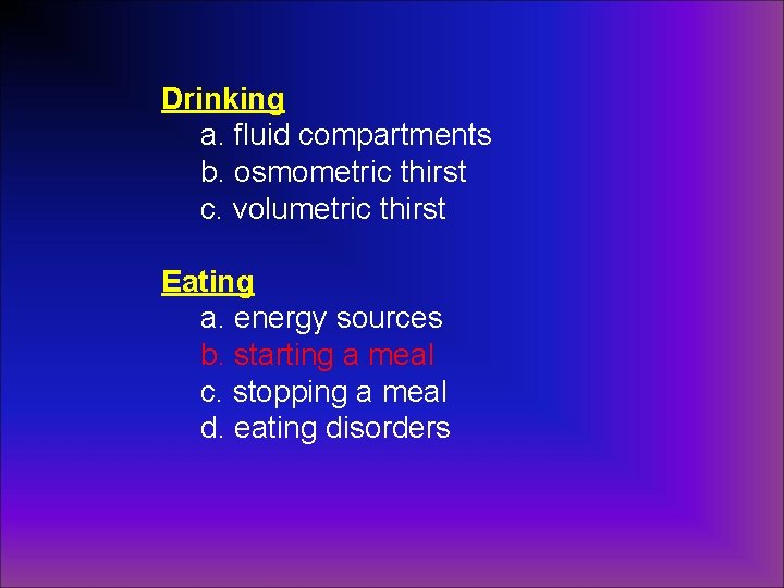 Drinking a. fluid compartments b. osmometric thirst c. volumetric thirst Eating a. energy sources