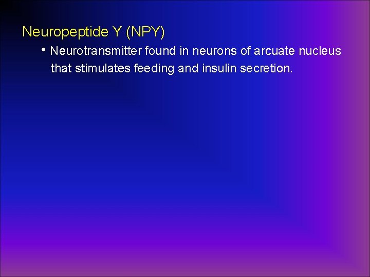 Neuropeptide Y (NPY) • Neurotransmitter found in neurons of arcuate nucleus that stimulates feeding