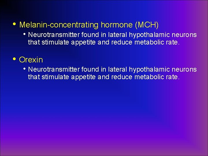  • Melanin-concentrating hormone (MCH) • Neurotransmitter found in lateral hypothalamic neurons that stimulate