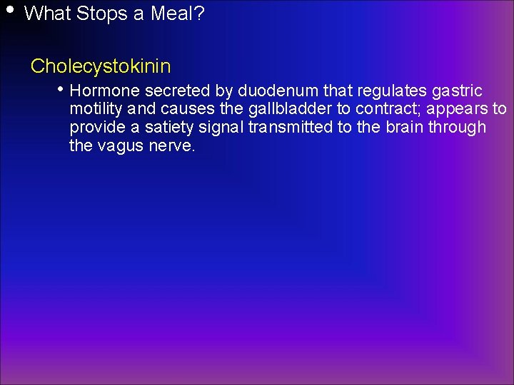  • What Stops a Meal? Cholecystokinin • Hormone secreted by duodenum that regulates