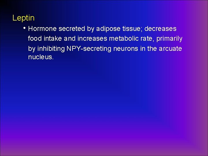 Leptin • Hormone secreted by adipose tissue; decreases food intake and increases metabolic rate,