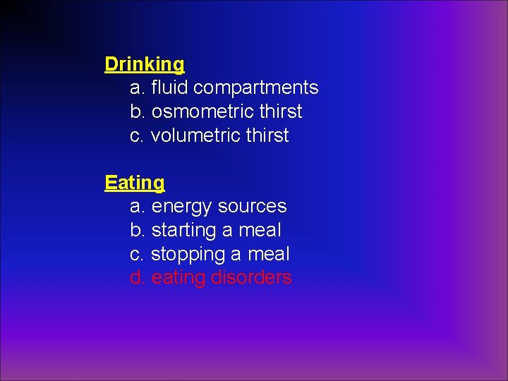 Drinking a. fluid compartments b. osmometric thirst c. volumetric thirst Eating a. energy sources
