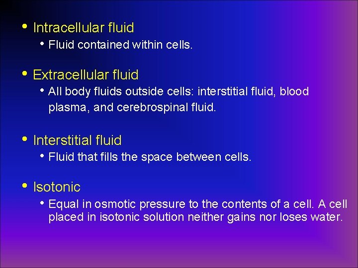  • Intracellular fluid • Fluid contained within cells. • Extracellular fluid • All