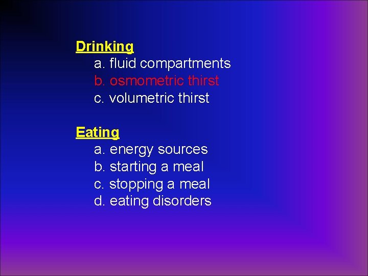 Drinking a. fluid compartments b. osmometric thirst c. volumetric thirst Eating a. energy sources