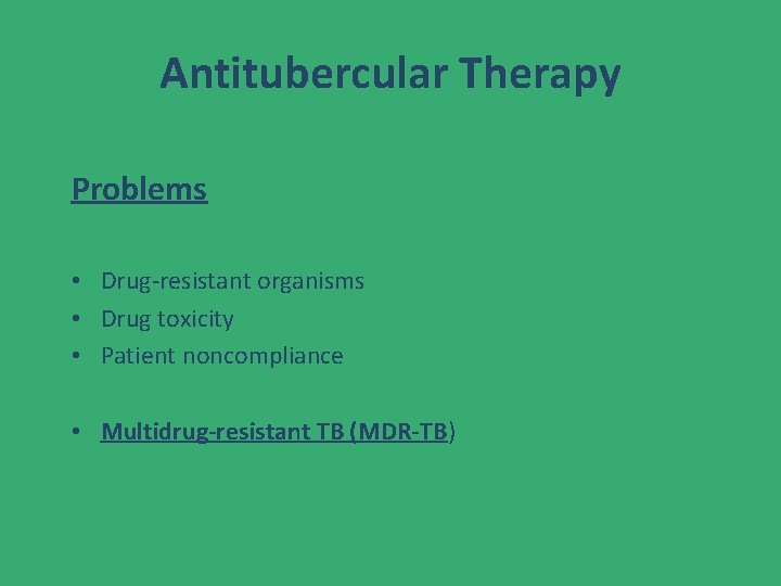 Antitubercular Therapy Problems • Drug-resistant organisms • Drug toxicity • Patient noncompliance • Multidrug-resistant