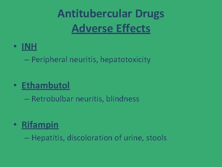 Antitubercular Drugs Adverse Effects • INH – Peripheral neuritis, hepatotoxicity • Ethambutol – Retrobulbar
