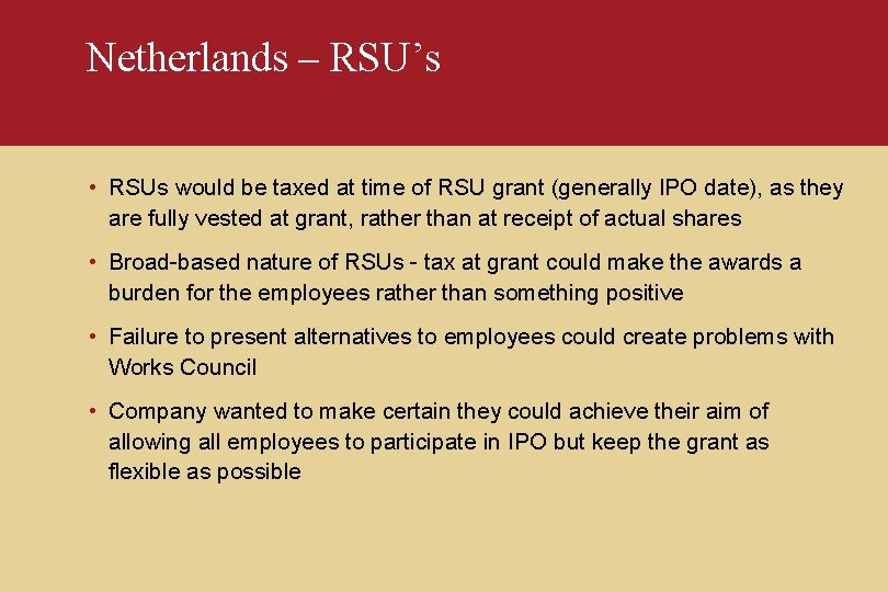 Netherlands – RSU’s • RSUs would be taxed at time of RSU grant (generally