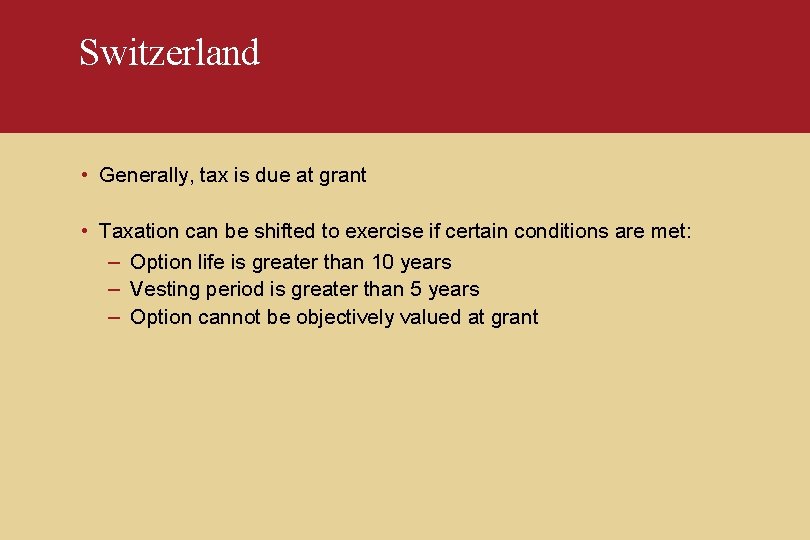 Switzerland • Generally, tax is due at grant • Taxation can be shifted to