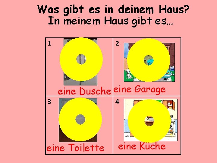 Was gibt es in deinem Haus? In meinem Haus gibt es… 1 3 2