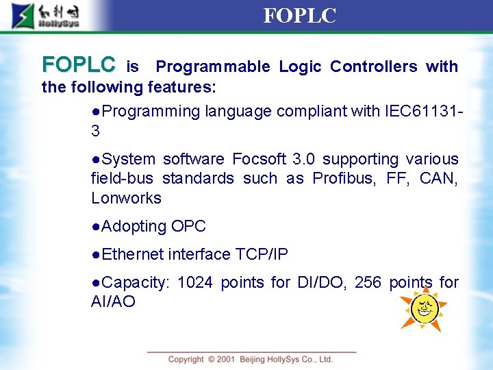 FOPLC is Programmable Logic Controllers with the following features: ●Programming language compliant with IEC