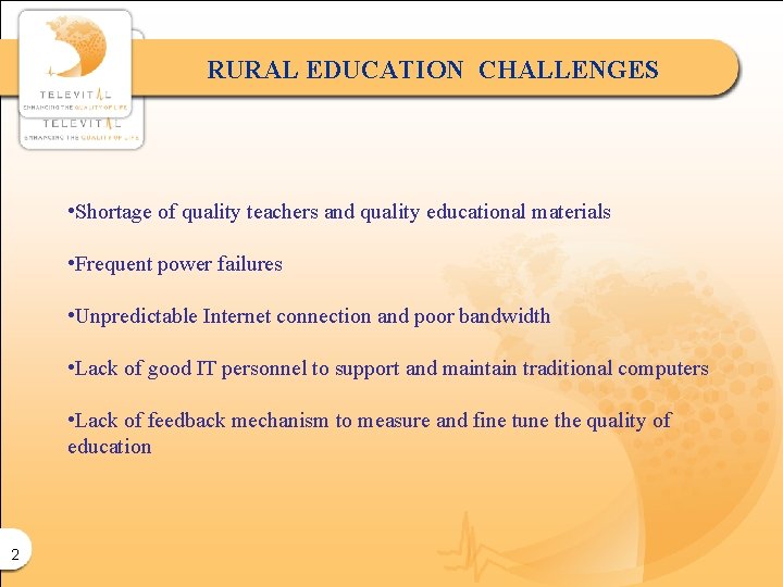 RURAL EDUCATION CHALLENGES • Shortage of quality teachers and quality educational materials • Frequent