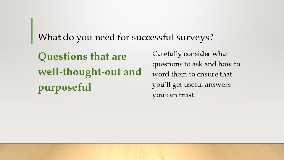 What do you need for successful surveys? Questions that are well-thought-out and purposeful Carefully