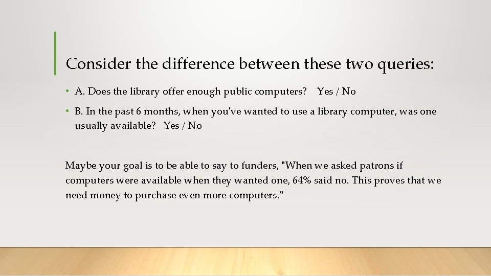 Consider the difference between these two queries: • A. Does the library offer enough