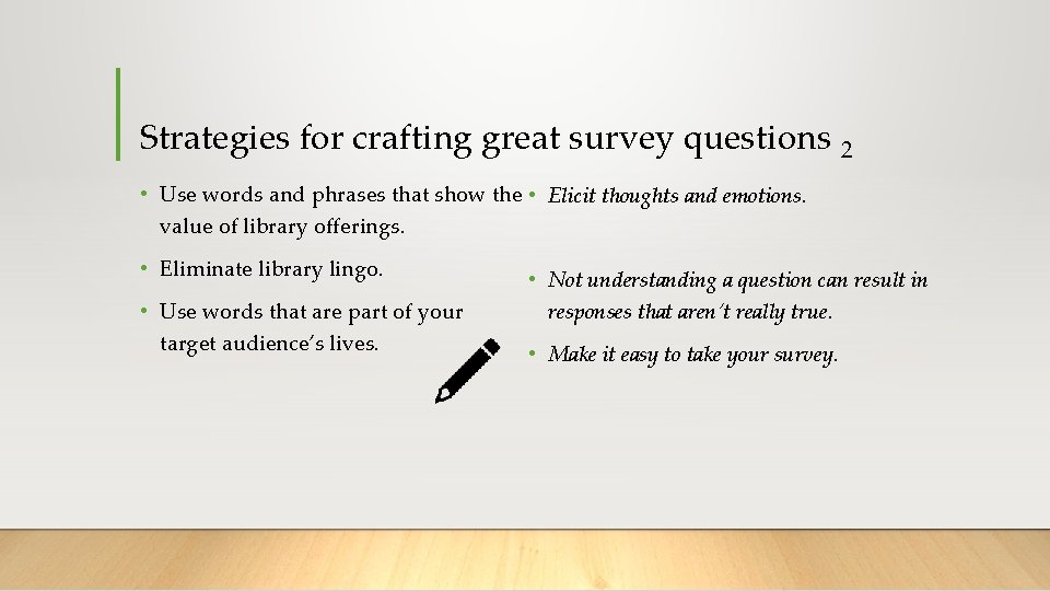 Strategies for crafting great survey questions 2 • Use words and phrases that show