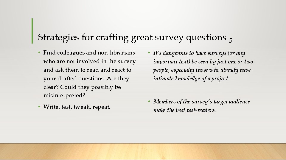 Strategies for crafting great survey questions 5 • Find colleagues and non-librarians who are