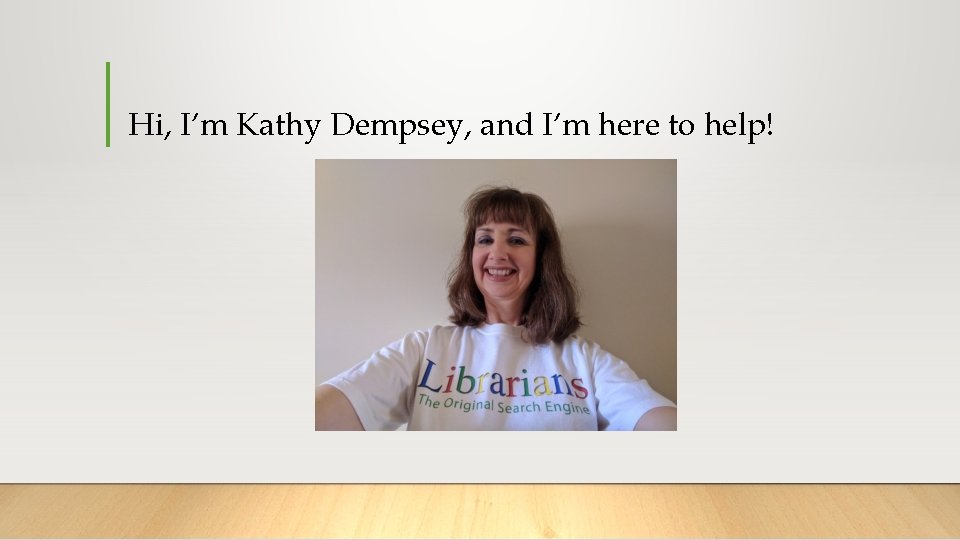 Hi, I’m Kathy Dempsey, and I’m here to help! 