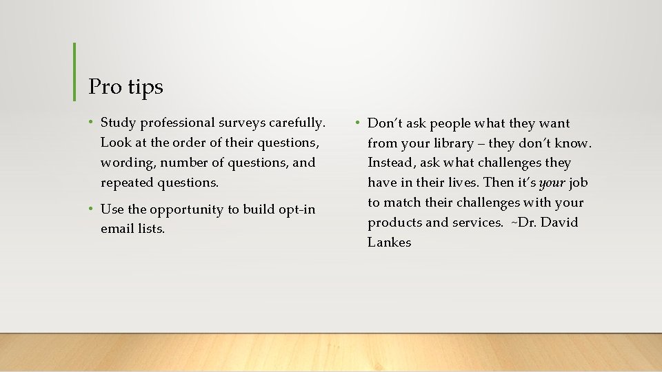 Pro tips • Study professional surveys carefully. Look at the order of their questions,