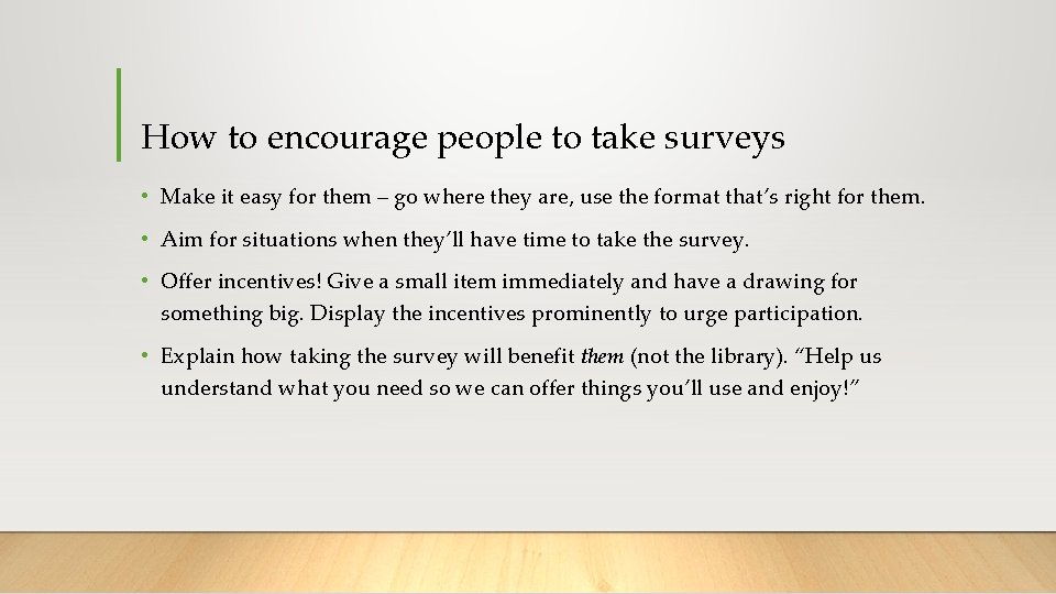 How to encourage people to take surveys • Make it easy for them –