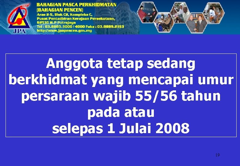 Anggota tetap sedang berkhidmat yang mencapai umur persaraan wajib 55/56 tahun pada atau selepas