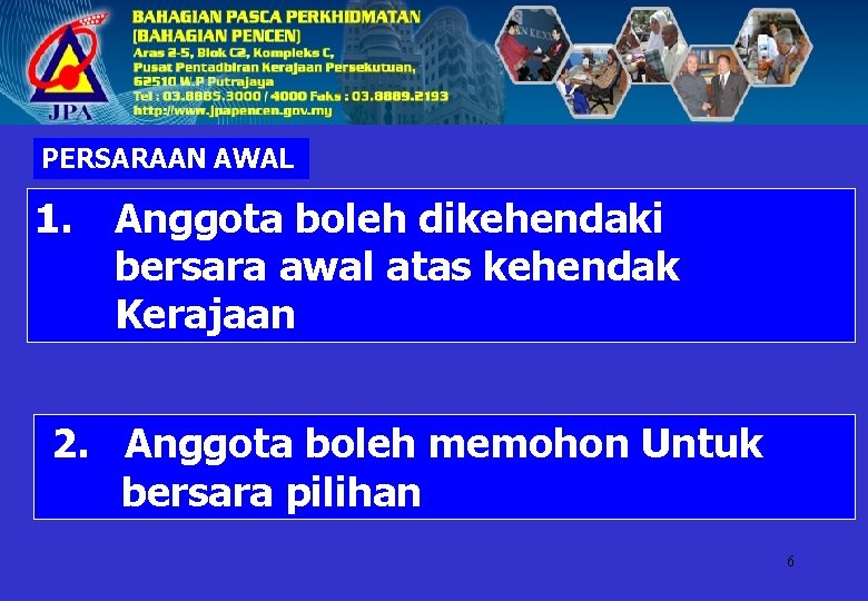 PERSARAAN AWAL 1. Anggota boleh dikehendaki bersara awal atas kehendak Kerajaan 2. Anggota boleh