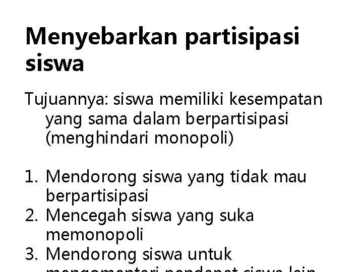 Menyebarkan partisipasi siswa Tujuannya: siswa memiliki kesempatan yang sama dalam berpartisipasi (menghindari monopoli) 1.